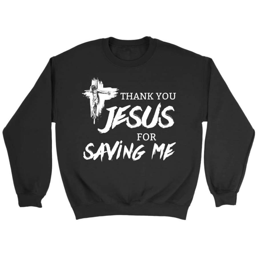 Thank you Jesus for saving me sweatshirt