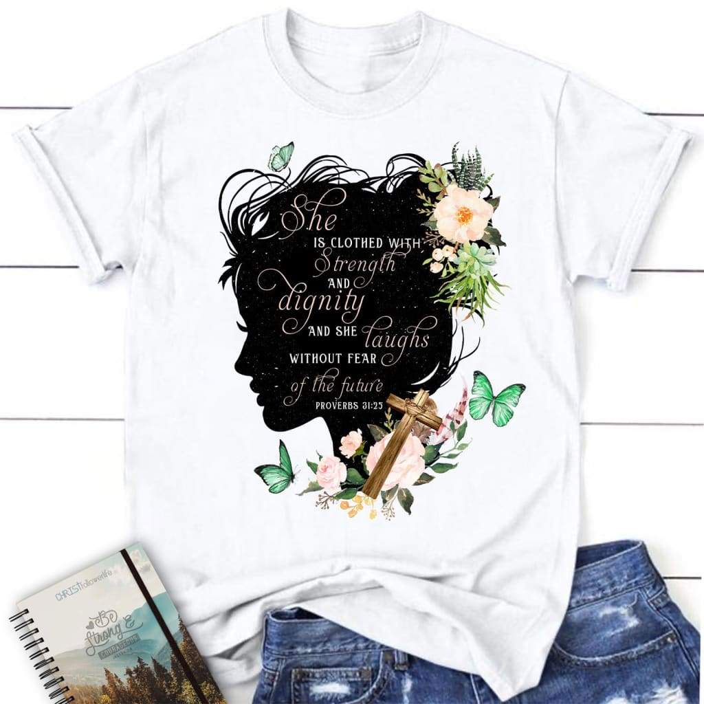 She Is Clothed With Strength And Dignity Proverbs 31:25 Women’S Christian T-Shirt