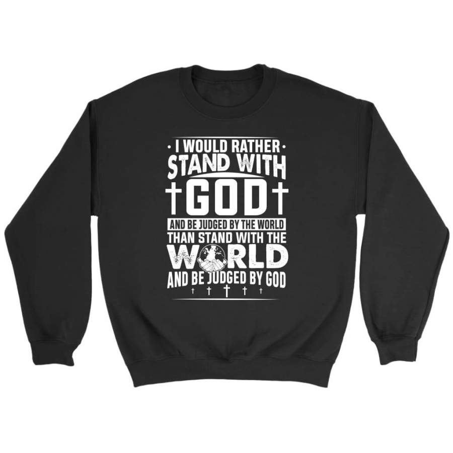 I would rather stand with God and be judged by world sweatshirt