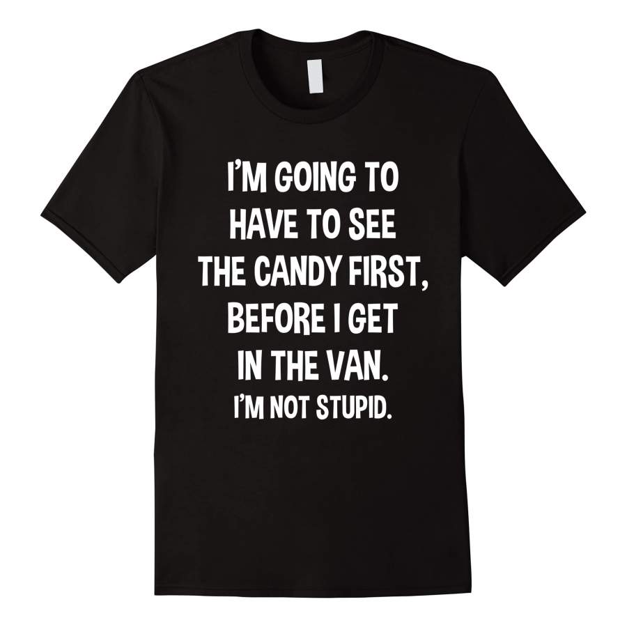 Cool I Have To See Candy Before I Get In Van Not Stupid Unisex T-Shirt, Quotes T Shirt, Funny t shirt