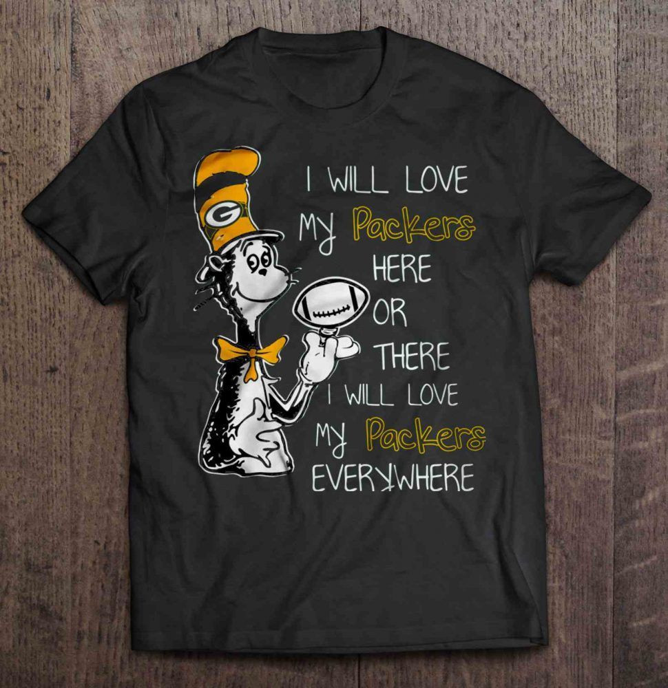 I Will Love My Packers Here Or There I Will Love My Packers Everywhere Gift Trending Desig Shirt