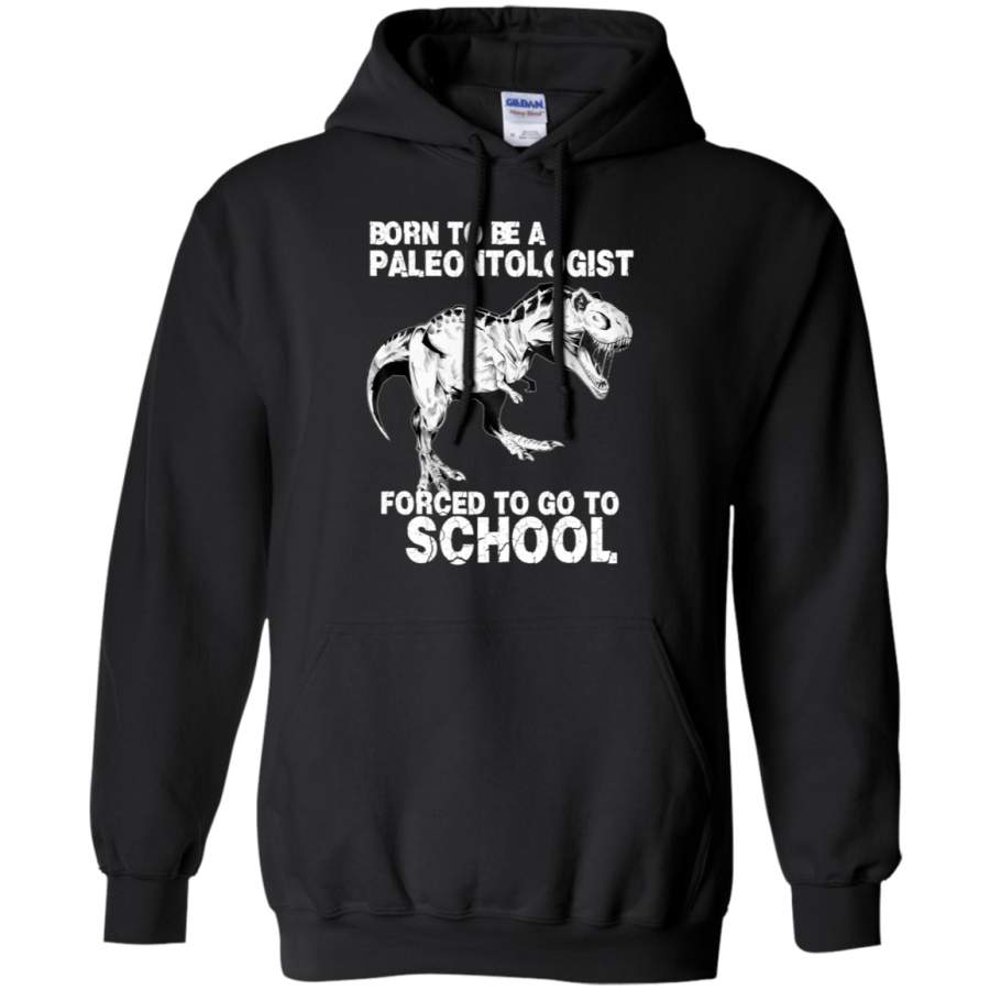 AGR Born to be a PALEONTOLOGIST Forced to go to school Hoodie