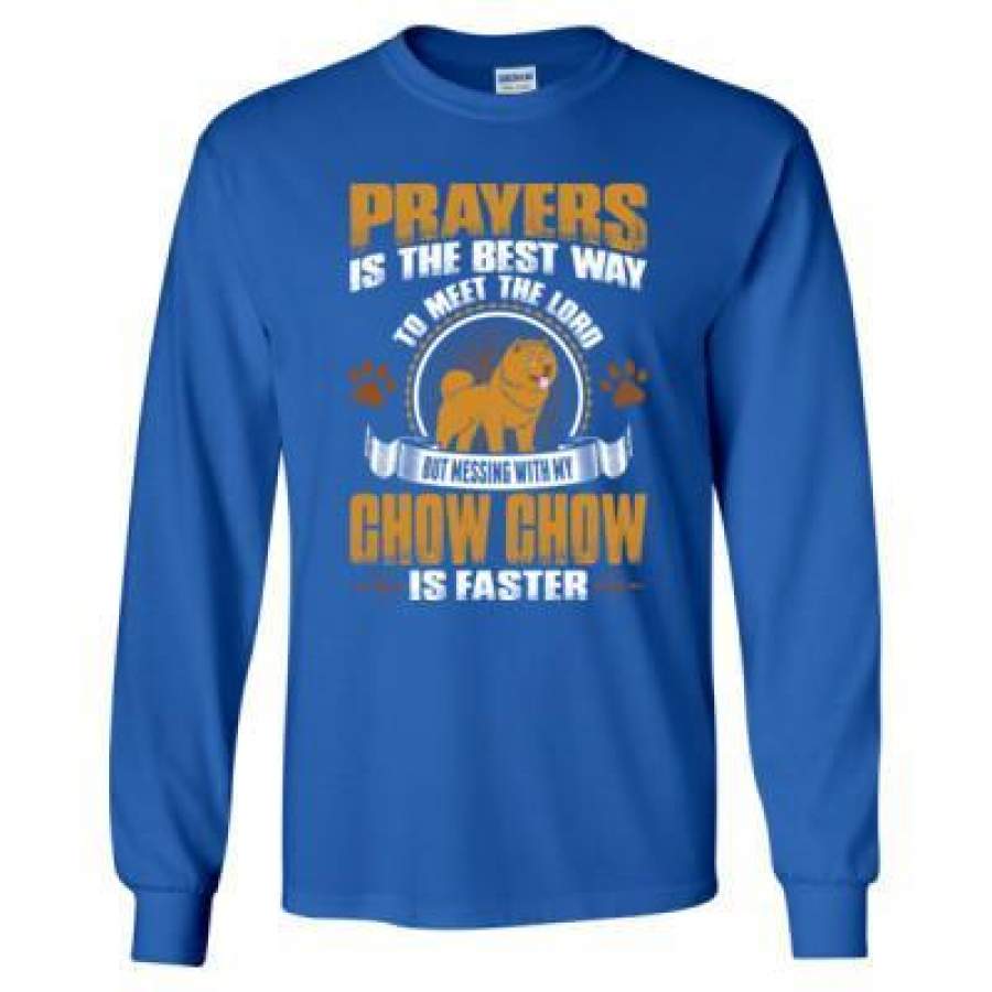 AGR Prayers Is The Best Way To Meet The Lord But Messing With My Chow Chow Is Faster – Long Sleeve T-Shirt