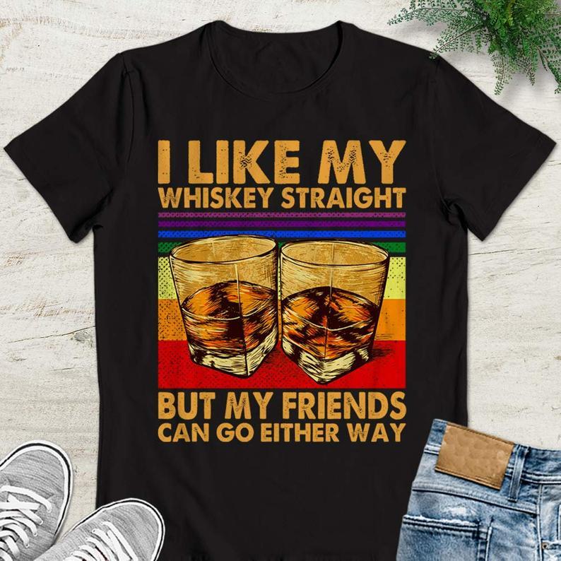 I Like My Whiskey Straight But My Friends Can Go Either Way Lgbt Gay Lesbian Drinking Wine Lovers T Shirt Standard/Premium T-Shirt Hoodie