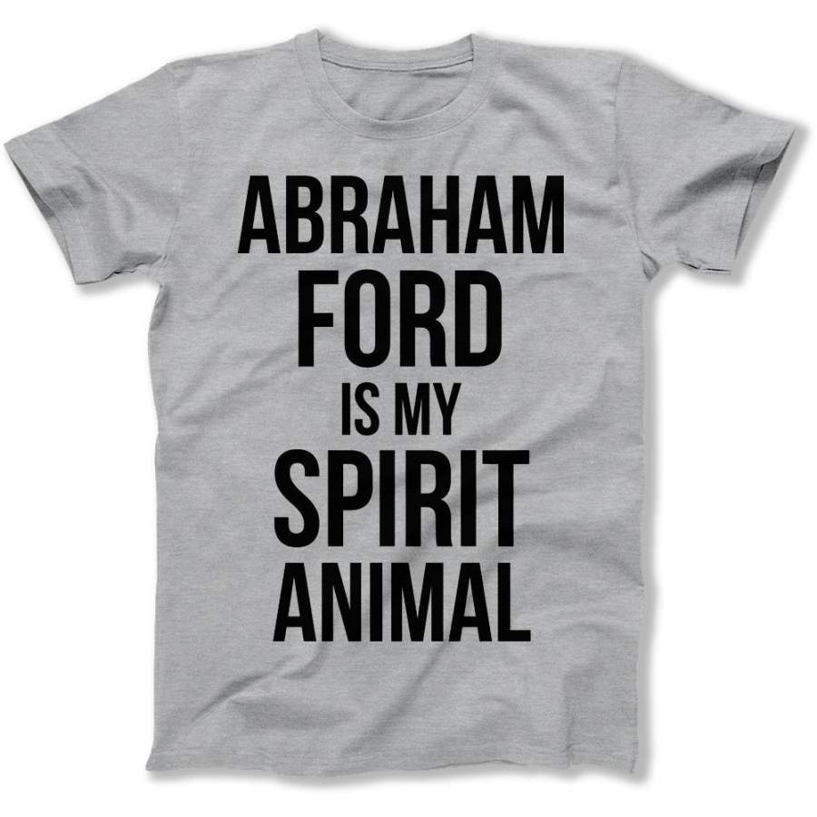 Abraham Ford Is My Spirit Animal – T Shirt