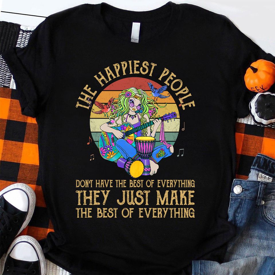 The Happiest People Don’t Have The Best Of Everything They Just Make The Best Of Everything Hippie Girl Gift Standard/Premium T-Shirt