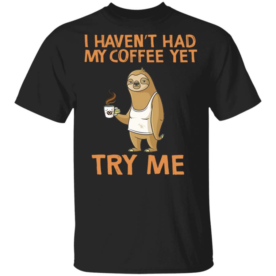 Sloth I Haven’t Had My Coffee Yet Try Me T-Shirt Animal With Coffee Gifts For Sloth Lovers