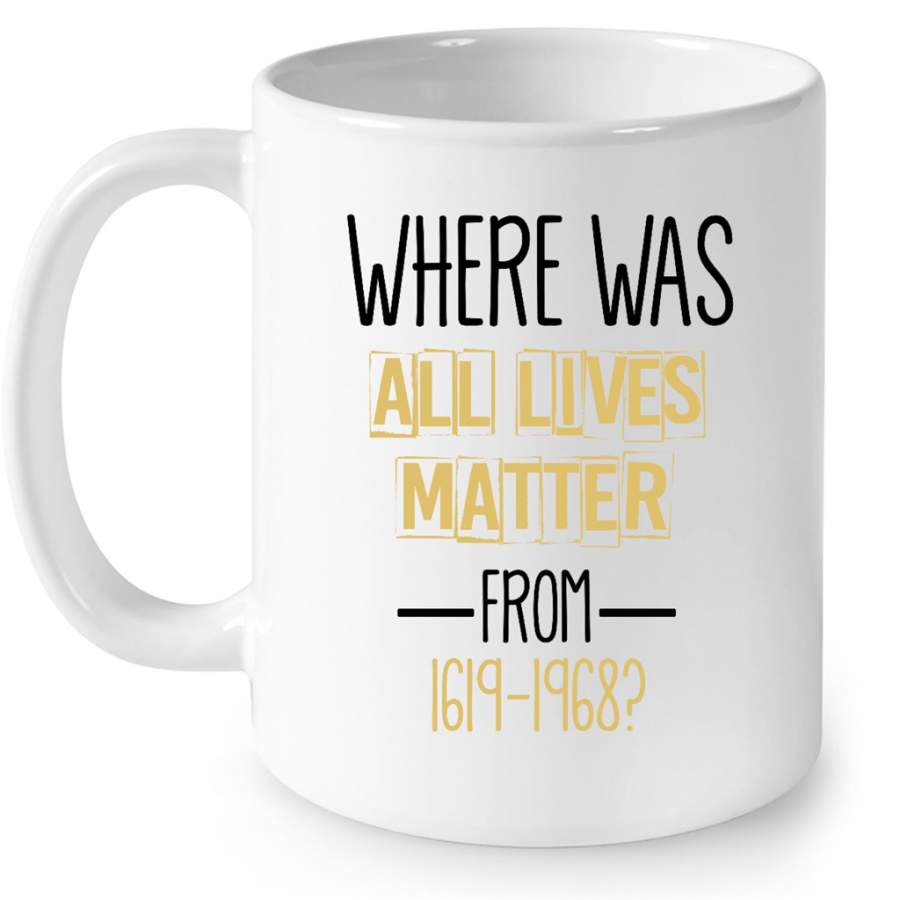 Where Was All Lives Matter From 1619-1968 (w) – Full-Wrap Coffee White Mug