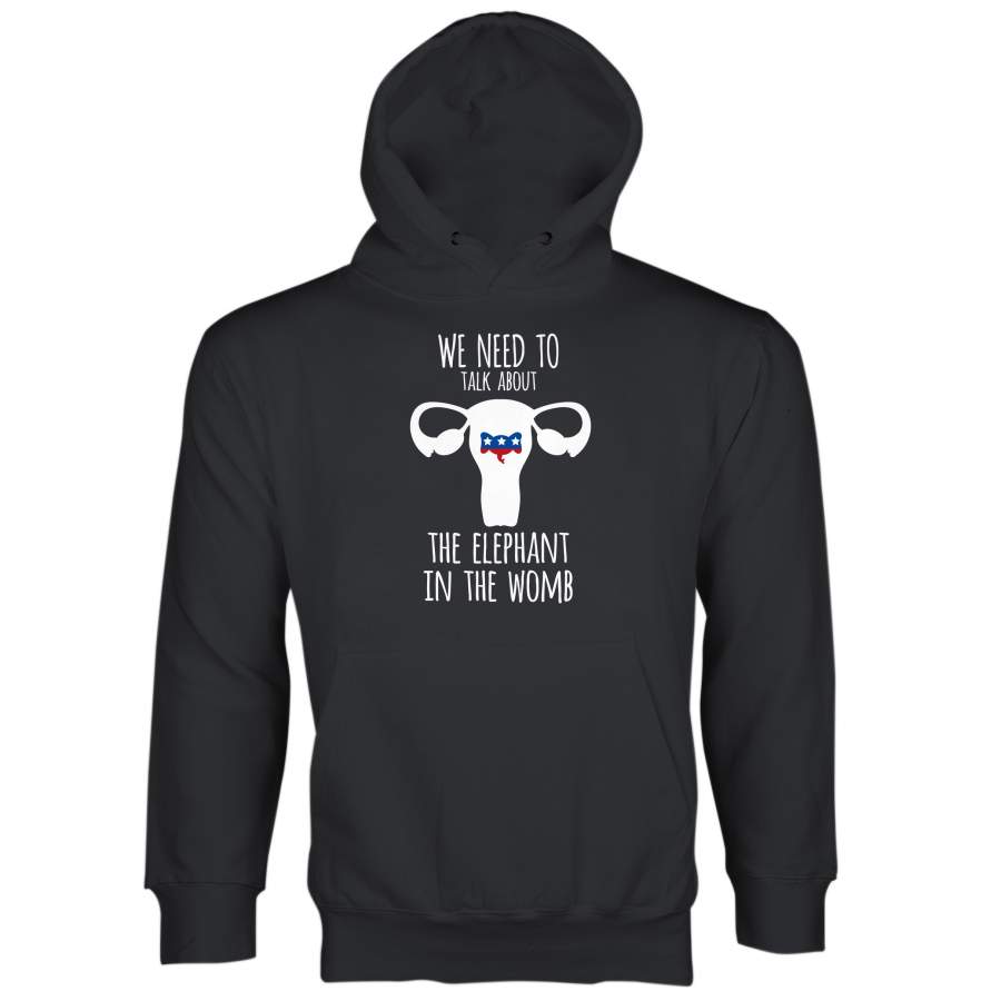 We Need to Talk About The Elephant in the Womb Hoodie Pro Choice Hoodie