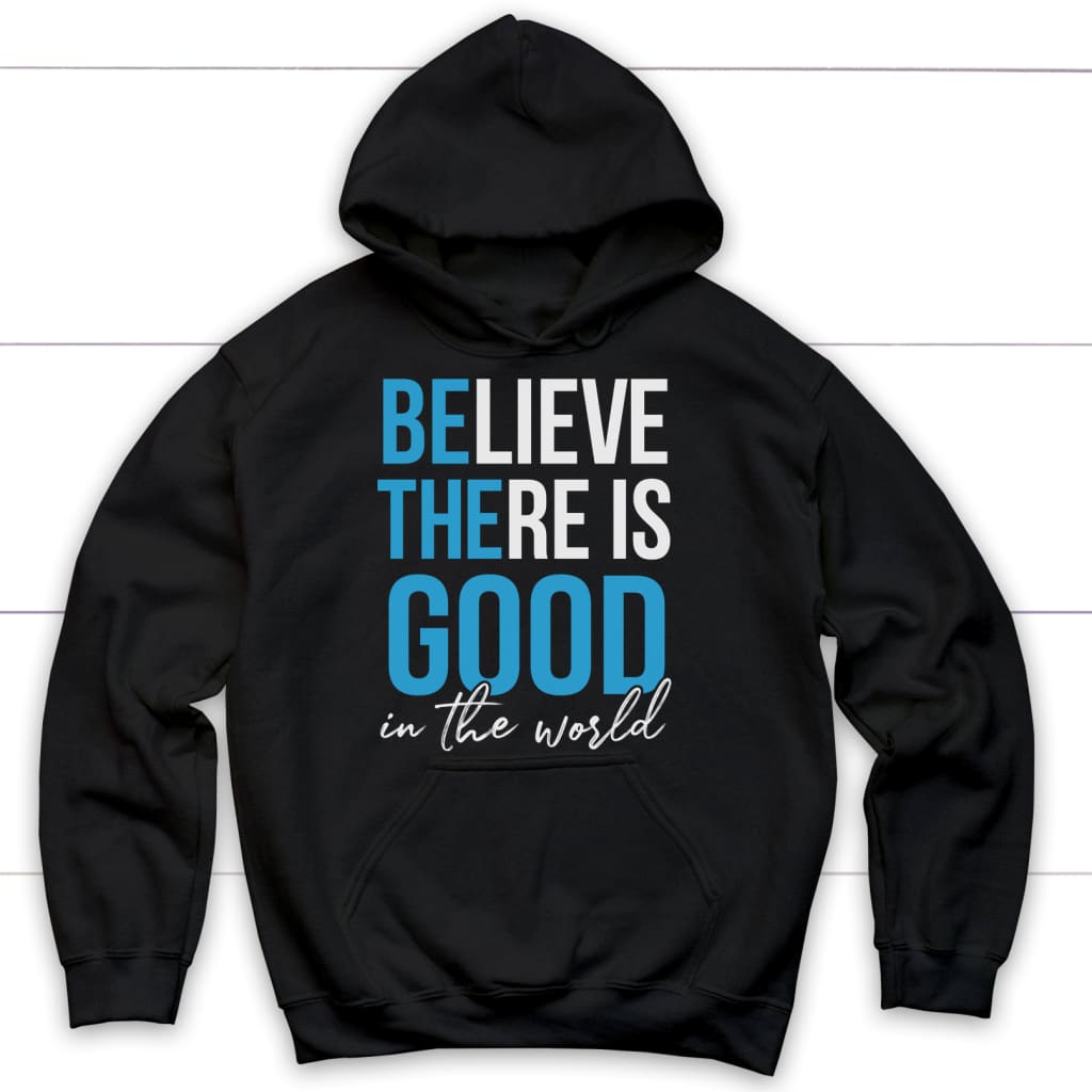 Believe There Is Good In The World Christian Hoodie