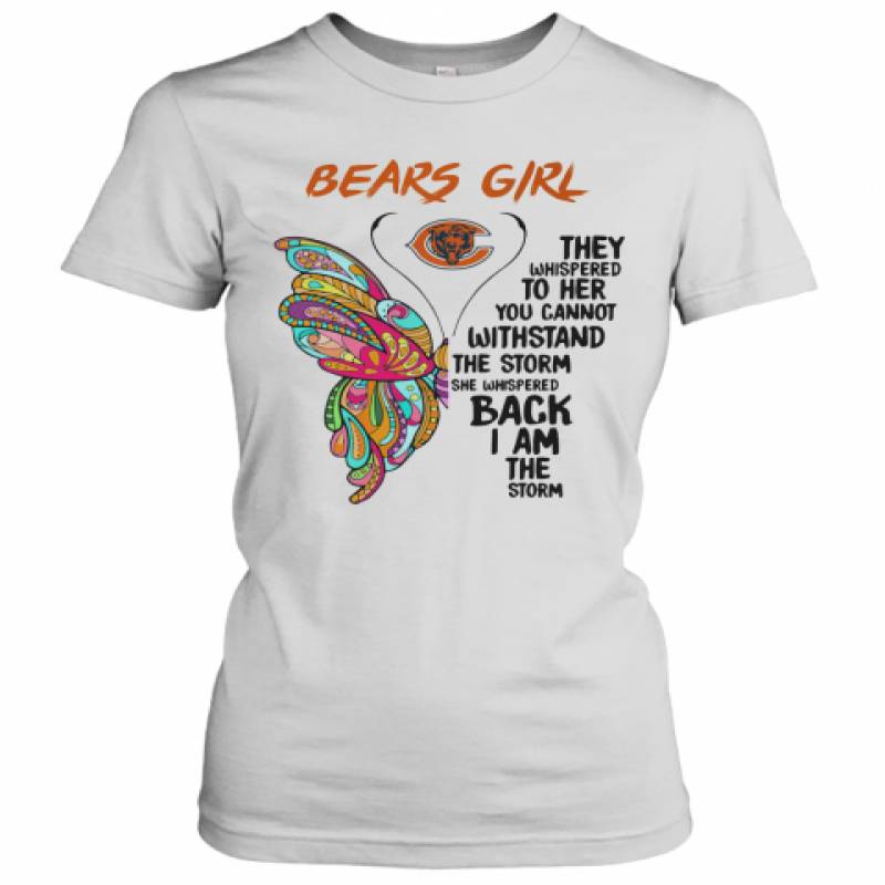 Butterfly Chicago Bears Girl They Whispered To Her You Cannot Withstand The Storm She Whispered Back I Am The Storm Women's T-Shirt