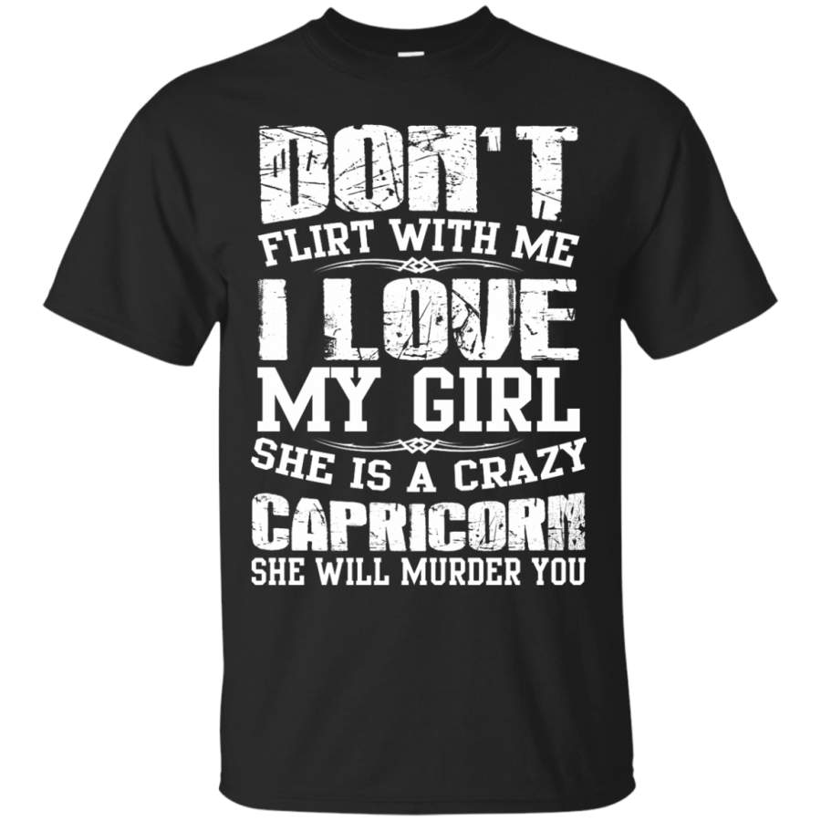 AGR Don’t Flirt With Me I Love My Girl She Is A Crazy Capricorn Shirt