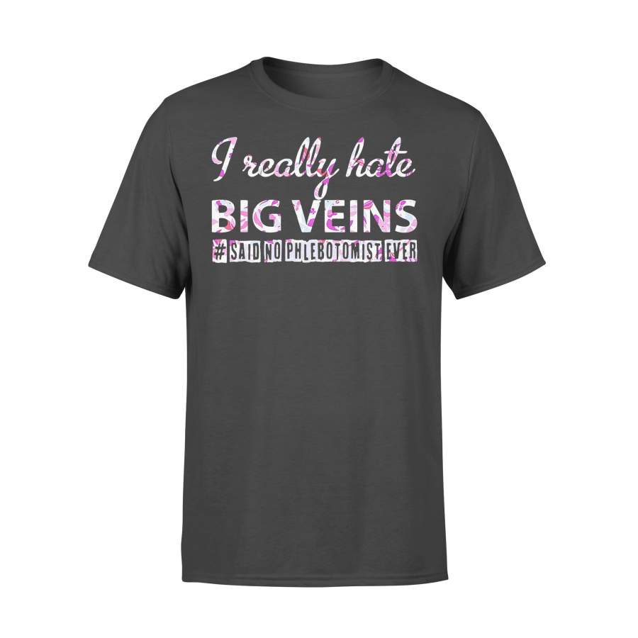 I Really Hate Big Veins Said No Phlebotomist Ever T-shirt