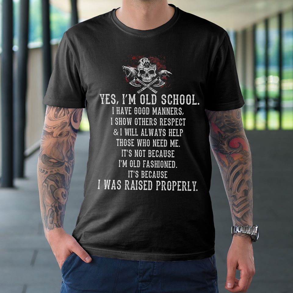 Yes I’m Old School I Have Good Manners I Show Others Respect I Was Raised Properly Standard Men T-Shirt