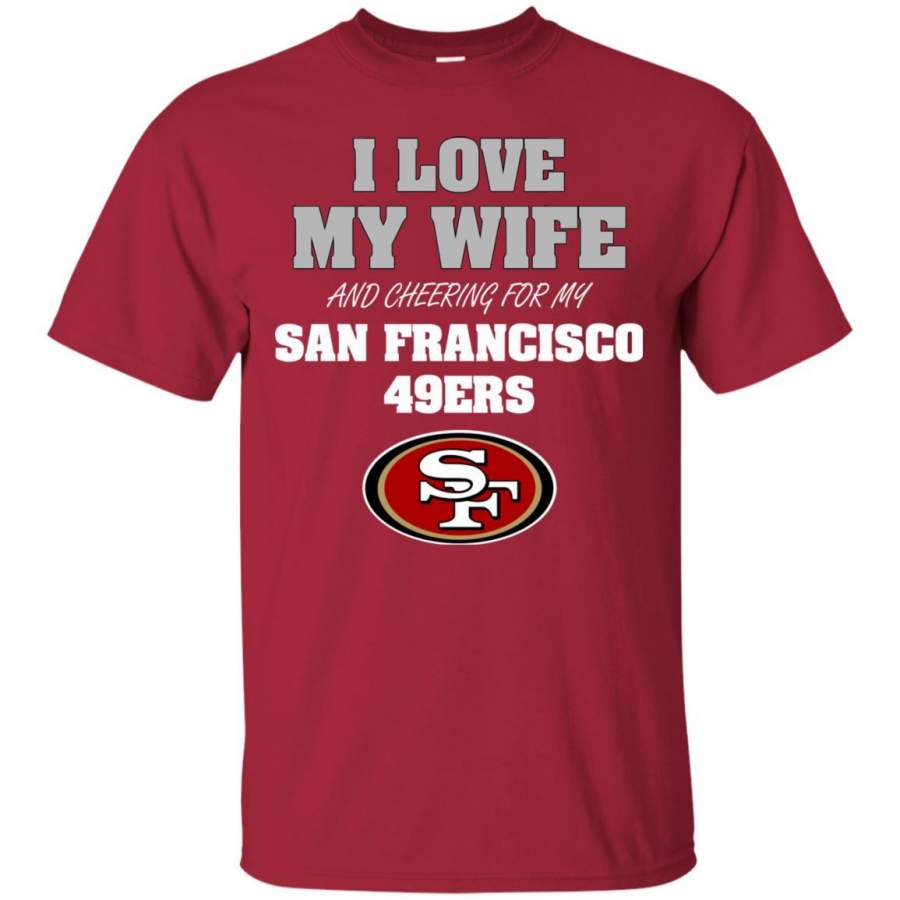 I Love My Wife And Cheering For My San Francisco 49ers Tshirt