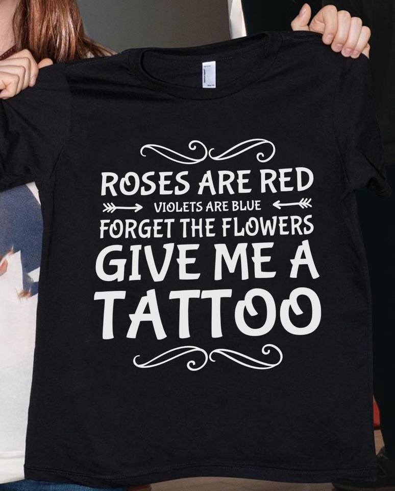 Roses Are Red Violets Are Blue Forget The Flowers Give Me A Tattoo Gift Standard/Premium T-Shirt