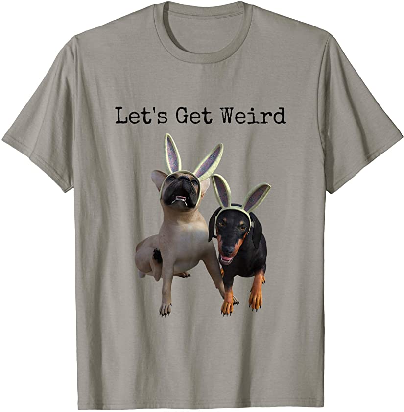 Let’s Get. Weird Dog Easter Sunday Puppy Weirdo Gift T-Shirt