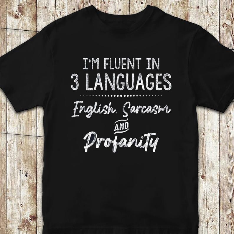 Im Fluent In 3 Languages English Sarcasm And Profanity Funny T Shirt Standard/Premium T-Shirt Hoodie