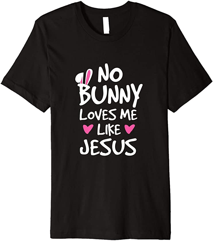 No Bunny Loves Me Like Jesus Easter Premium T-Shirt