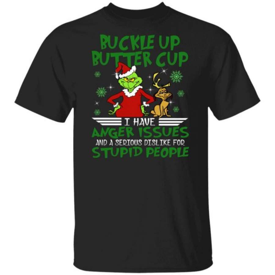 Christmas Grinch Buckle Up Butter Cup I Have Anger Issues And A Serious Dislike T-Shirt