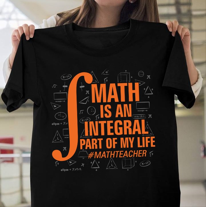 Math Is An Integral Part Of My Life Math Teacher Gift Standard/Premium T-Shirt