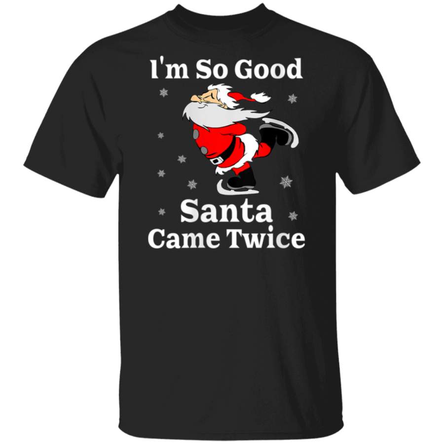 Womens I’m So Good Santa Came Twice Funny Naughty Christmas Gift  T-Shirt