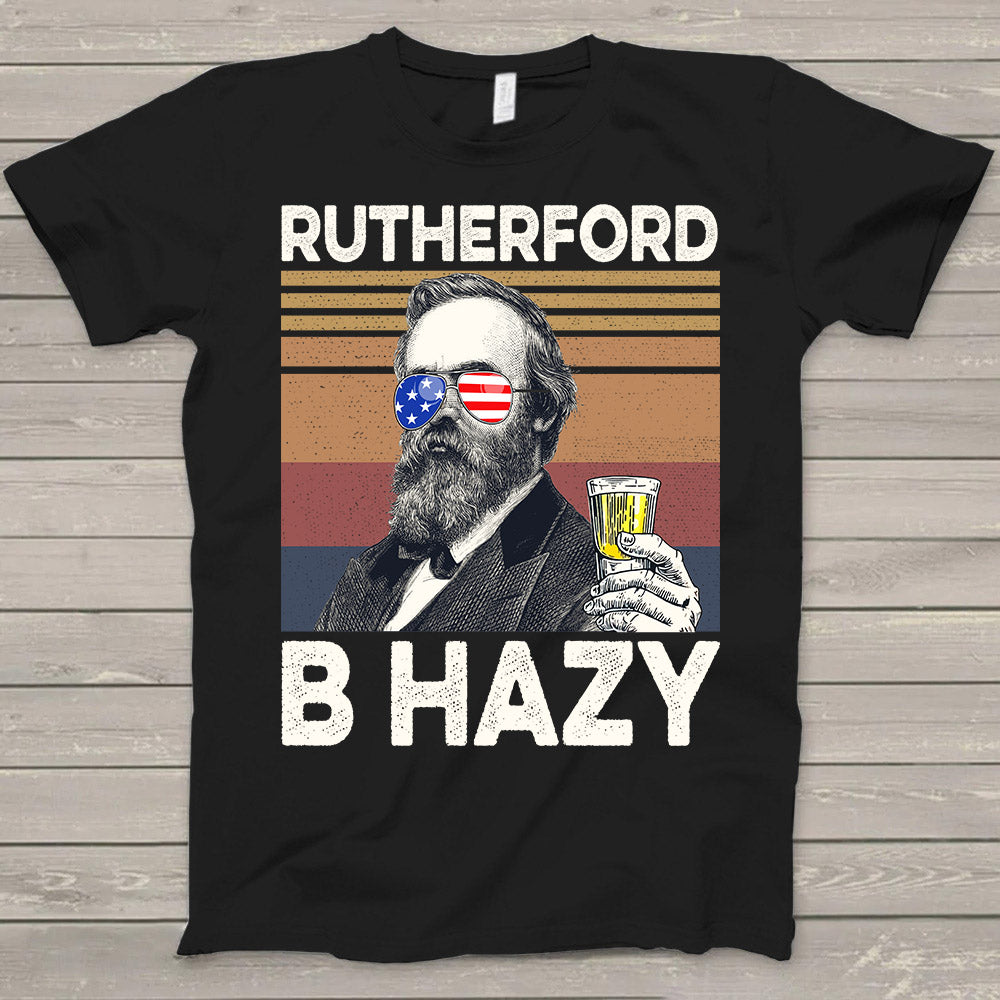 Happy 4Th Of July Rutherford B Hazy Drinking Shirt Hk10 Trhn