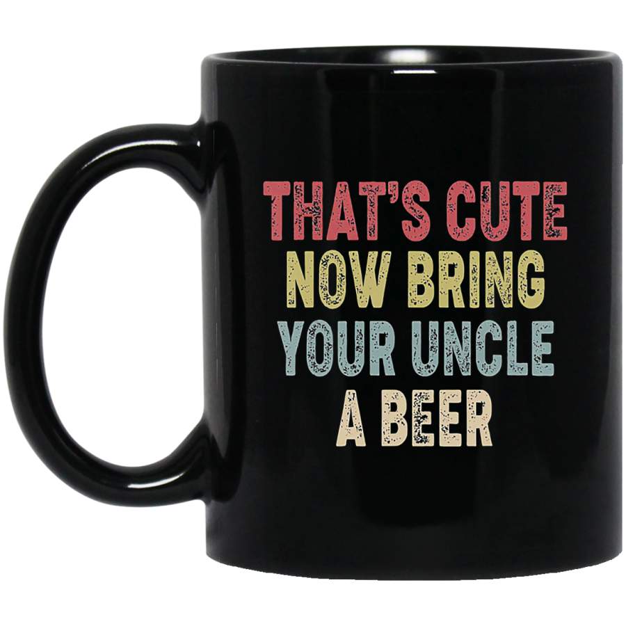 That’s Cute Now Bring Your Uncle A Beer Vintage Coffee Mug