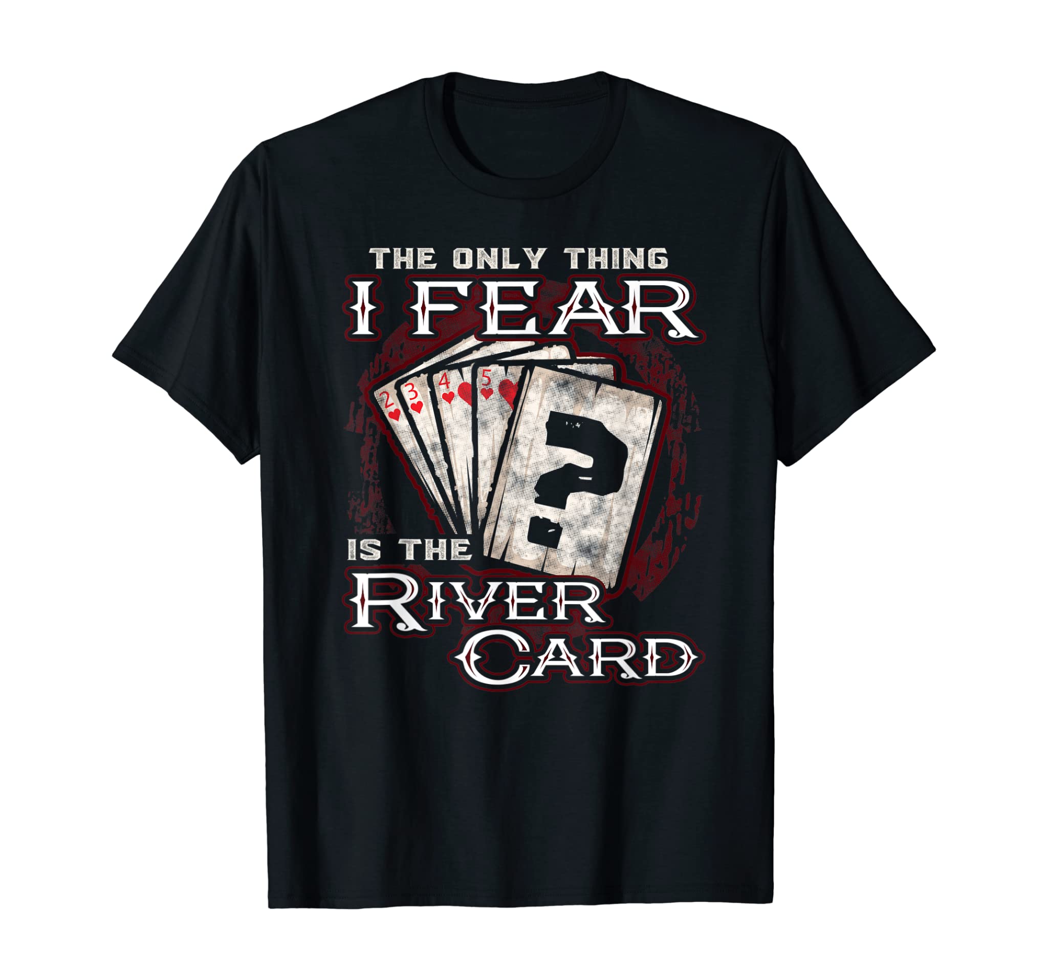 The Only Thing I Fear Is The River Card Funny Poker Player T-Shirt