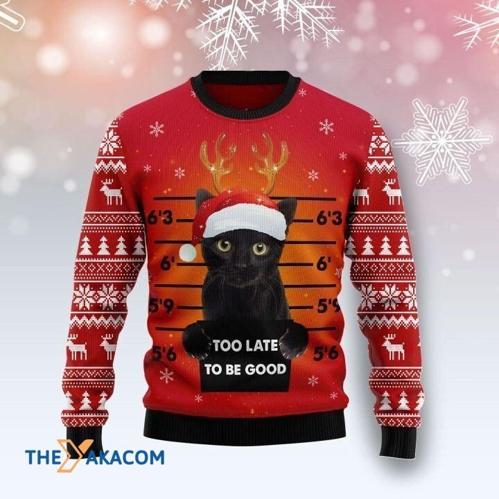 Christmas Black Cat Too Late To Be Good Gift For Christmas Ugly Christmas Sweater