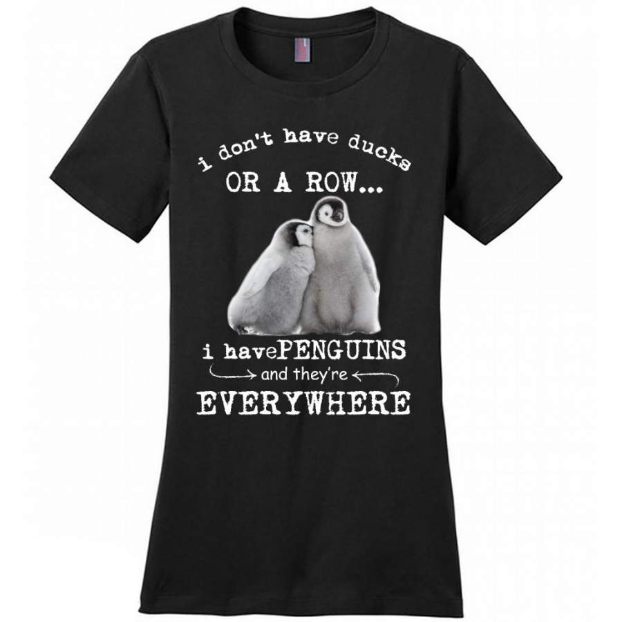 I Don’t Have Ducks Or A Row I Have Penguins And They’re Everywhere – District Made Women Shirt