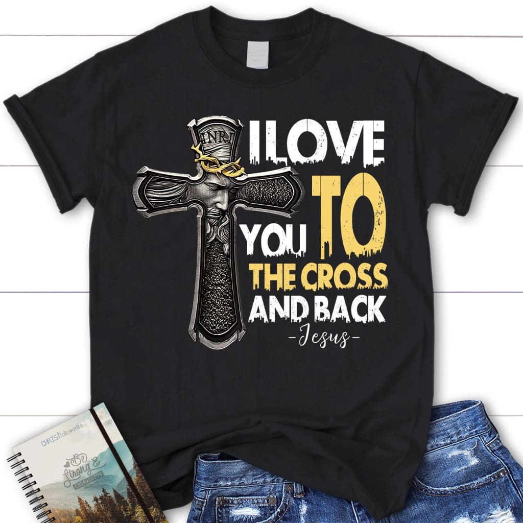 I Love You To The Cross And Back Jesus Women’S Christian T-Shirt