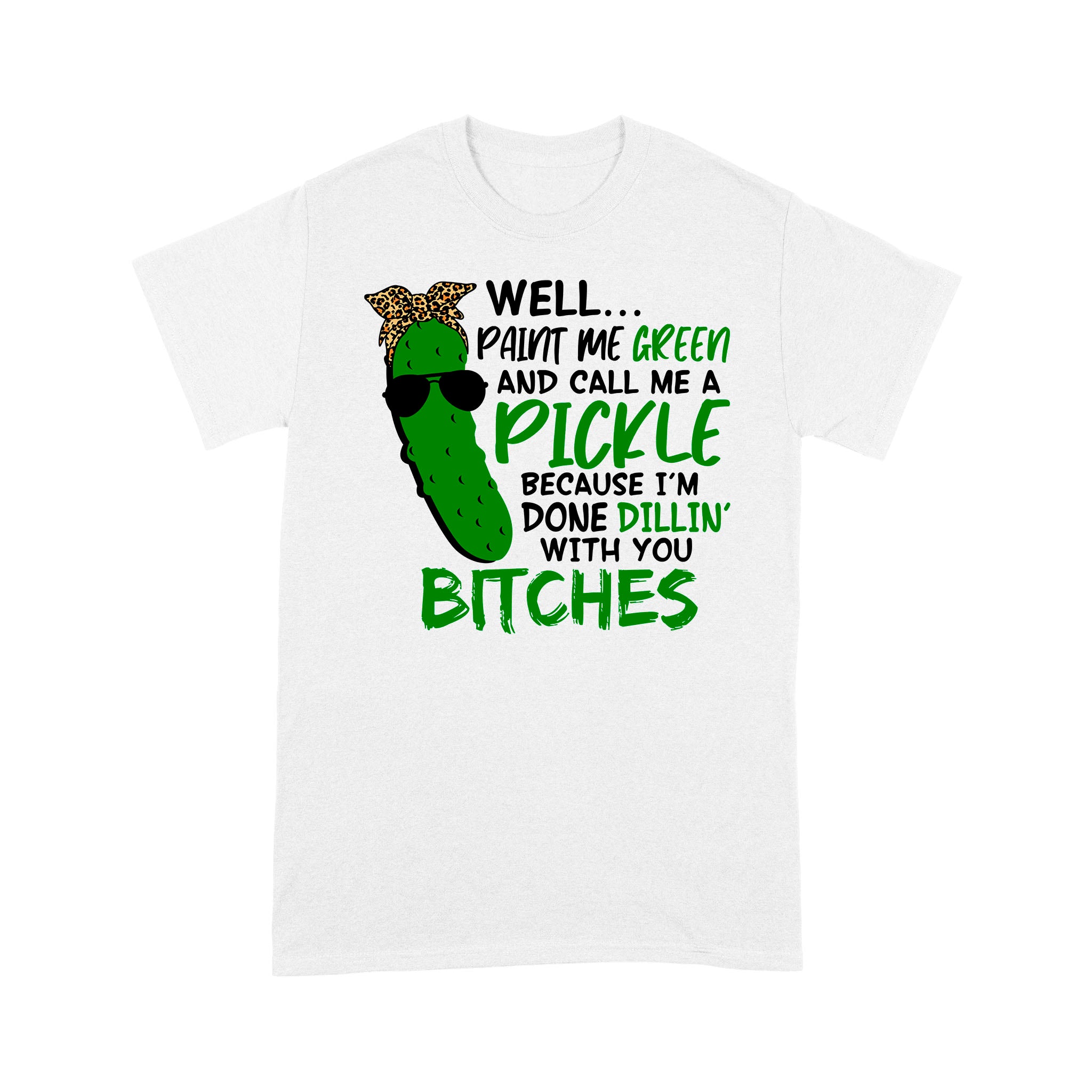 Well Paint Me Green And Call Me A Pickle Bitches Funny Shirt