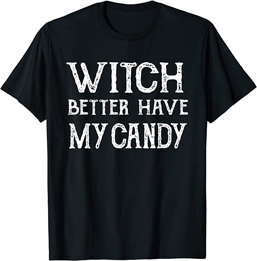 Witch Better Have My Candy – Funny Halloween Holiday T Shirt T-Shirt