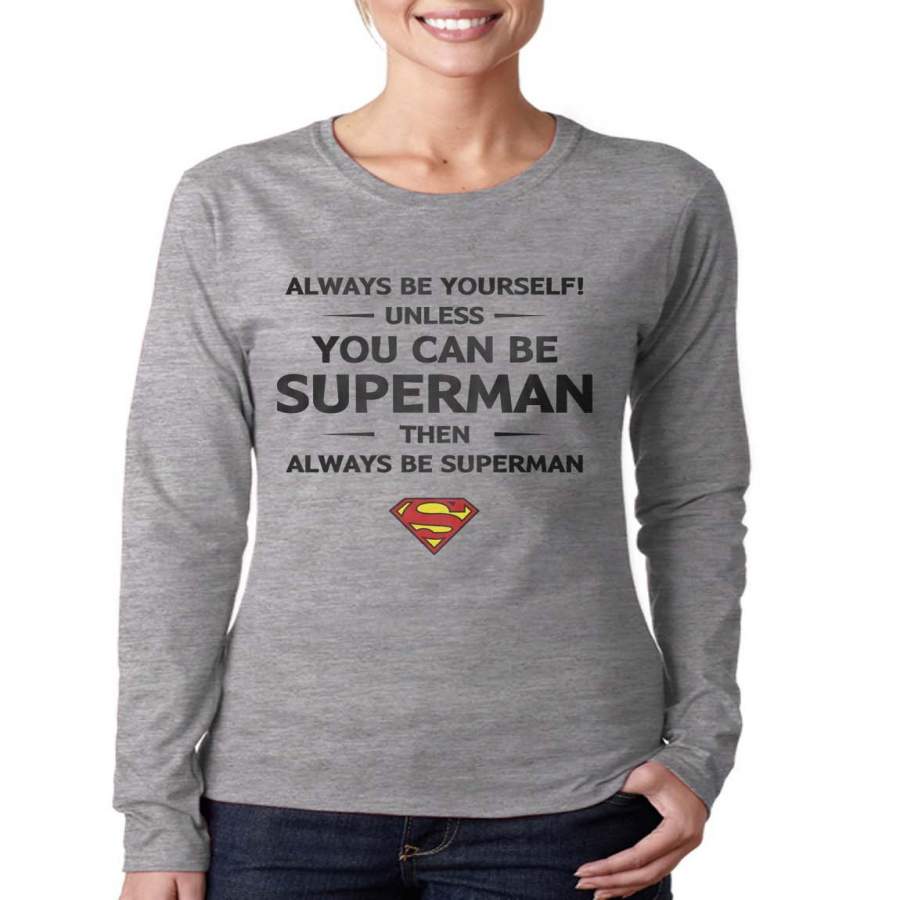 Always Be YourSelf Unless You Can Be Superman Then Always Be Superman Long sleeve T-shirt for Women