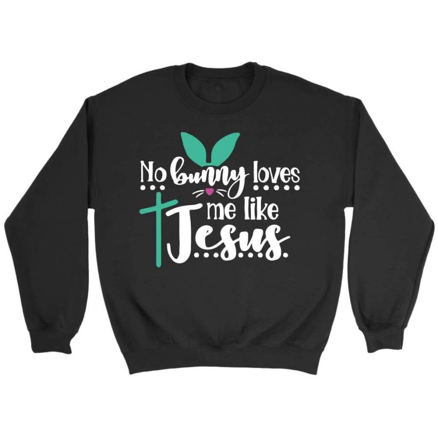 No bunny loves me like Jesus sweatshirts | Christian apparel