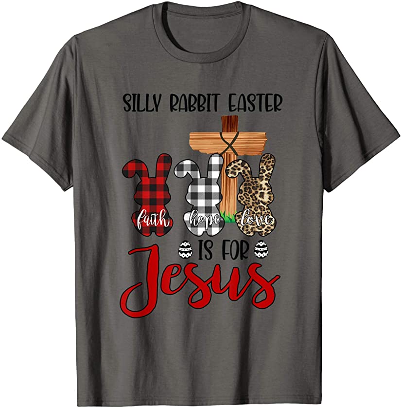 Cute Silly Rabbit Easter Is For Jesus Faith Hope Love T-Shirt