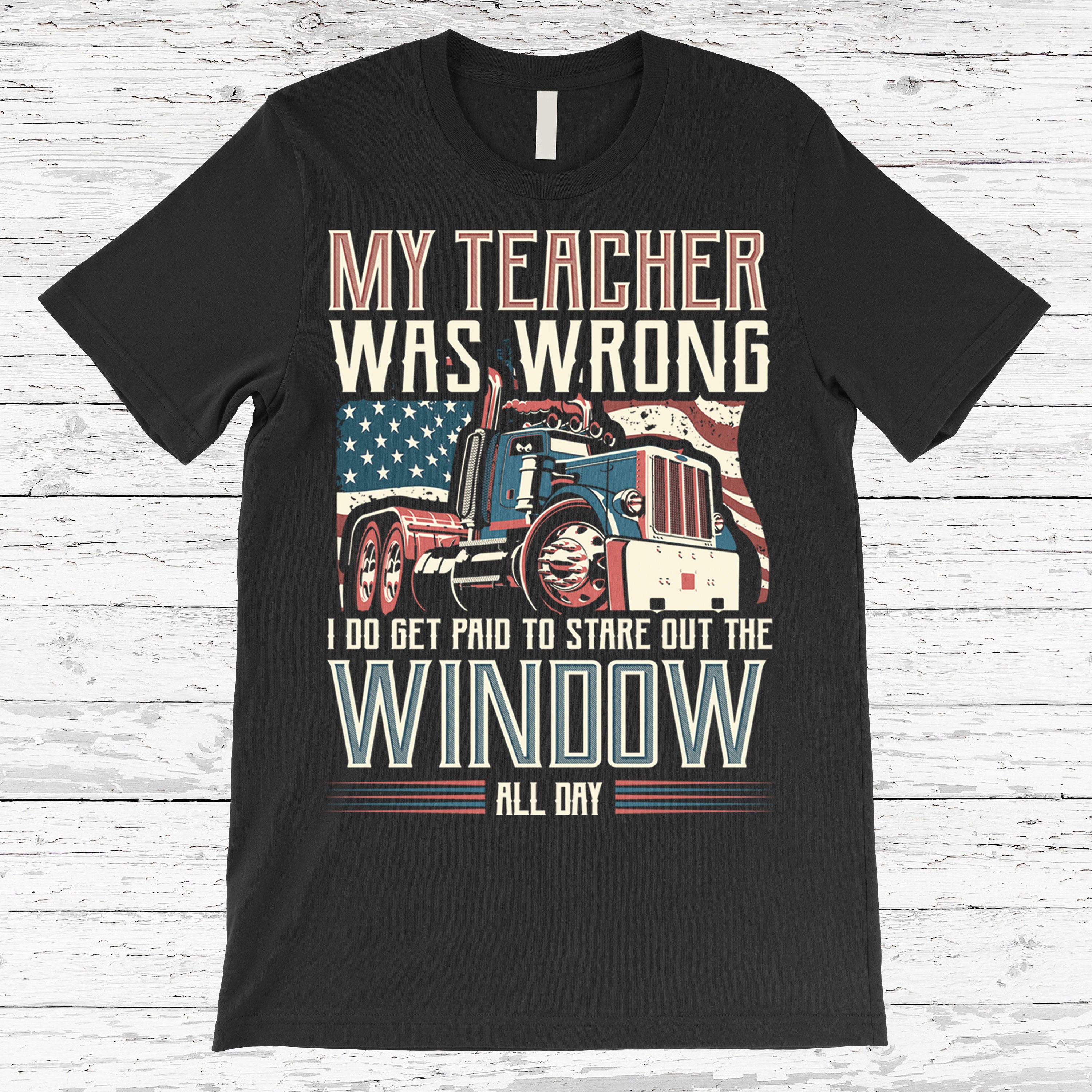 My Teacher Was Wrong I Do Get Paid To Stare Out The Window Trucker Gift American Flag Standard/Premium T-Shirt Hoodie