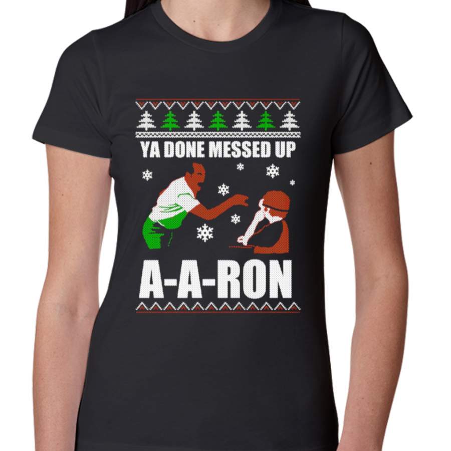 Ya Done Messed Up A-a-ron T-shirt Clothing For Ugly Christmas T-shirt Women’s T-Shirts