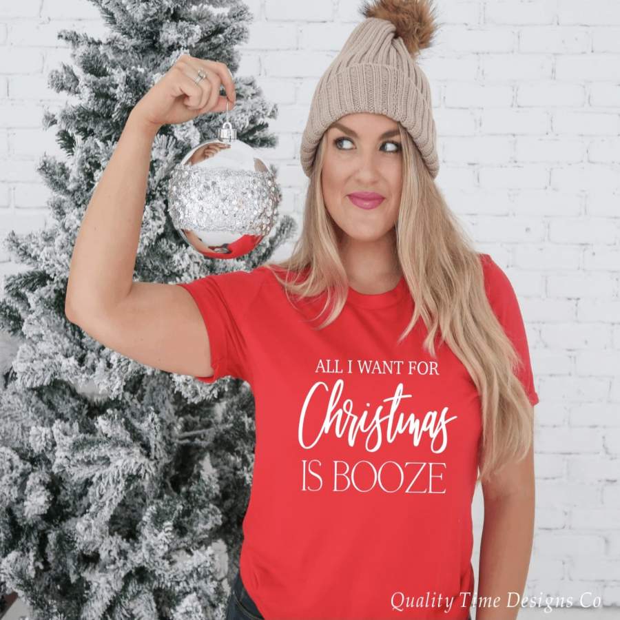 All I Want for Christmas is Booze- Christmas shirt