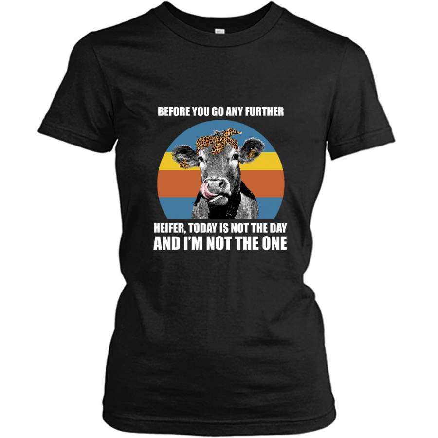 Before You Go Any Further Heifer Today Is Not The Day And I’m Not The One, Classic VIntage – Gildan Women Shirt