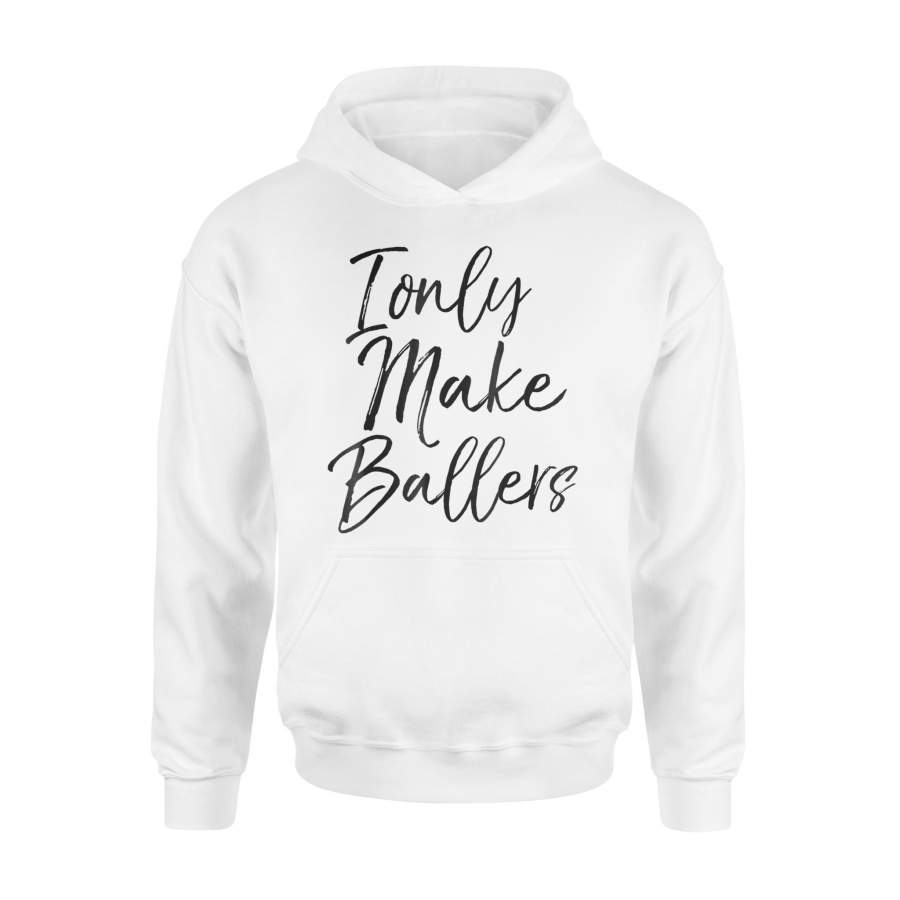 I Only Make Ballers Sports Mom Basketball Mother Hoodie