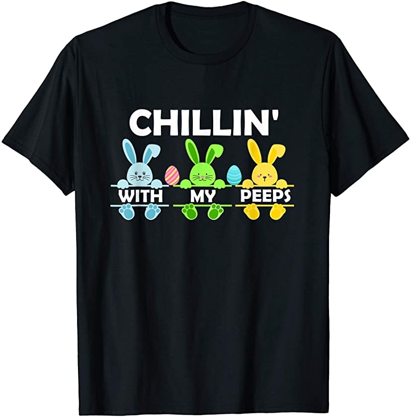 Chillin With My Peeps – Funny Easter Bunnies Eggs Rabbits T-Shirt