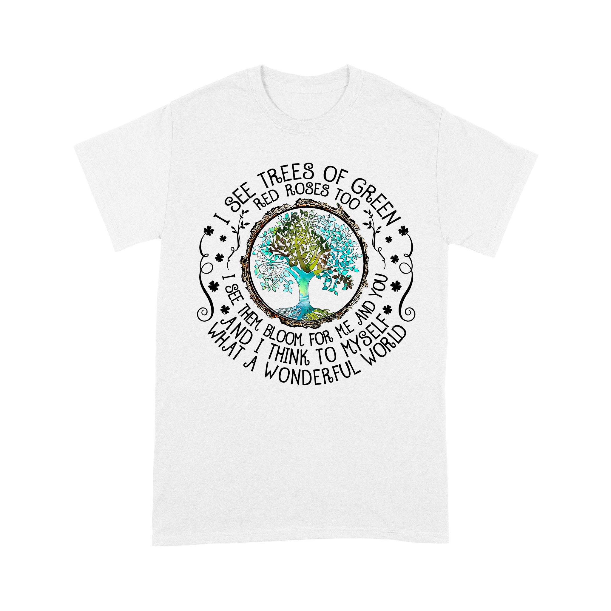 I See Trees Of Green Red Roses Too I See Them Bloom For Me And You Hippie – Standard T-shirt