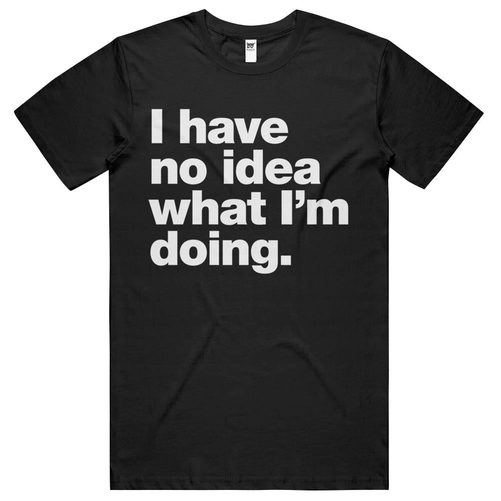 I Have No Idea What I’M Doing. T Shirts