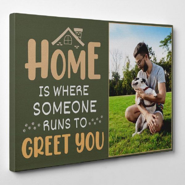 “Home Is Where Someone Runs To Greet You” Custom Photo Canvas