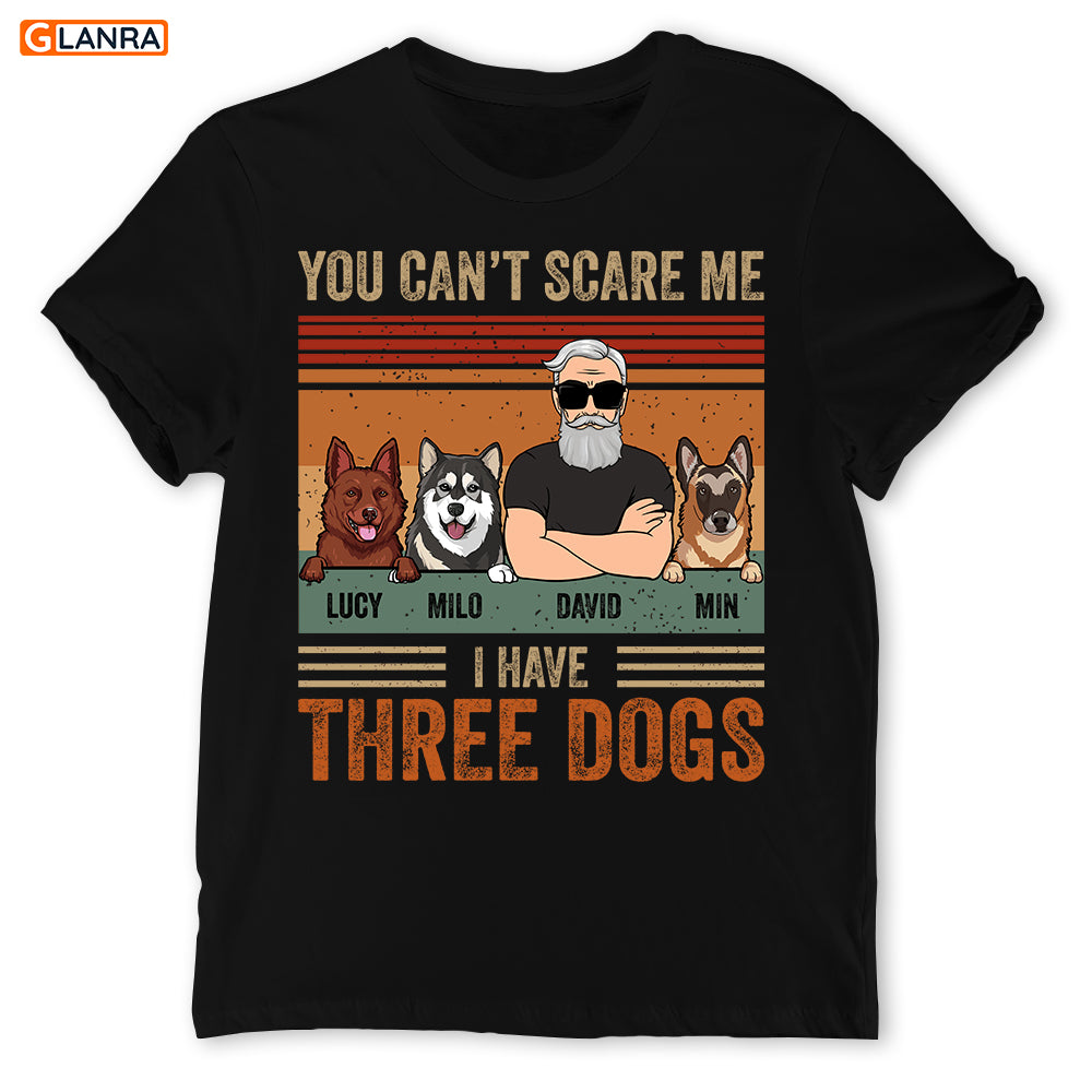 You Can’T Scare Me I Have Three Dogs Personalized Shirt