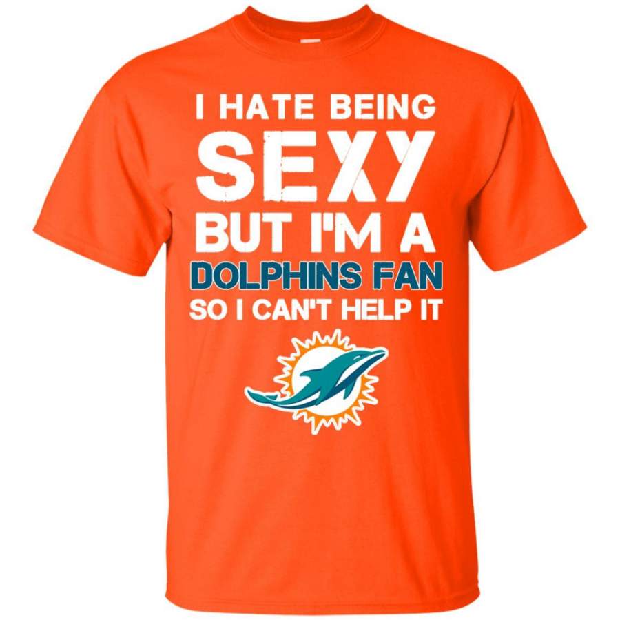 I Hate Being Sexy But I’m Fan So I Can’t Help It Miami Dolphins Orange T Shirts