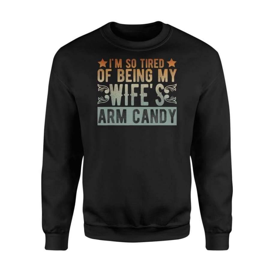 Mens Vintage I’m So Tired Of Being My Wife’s Arm Candy Gift Ideas – Standard Fleece Sweatshirt