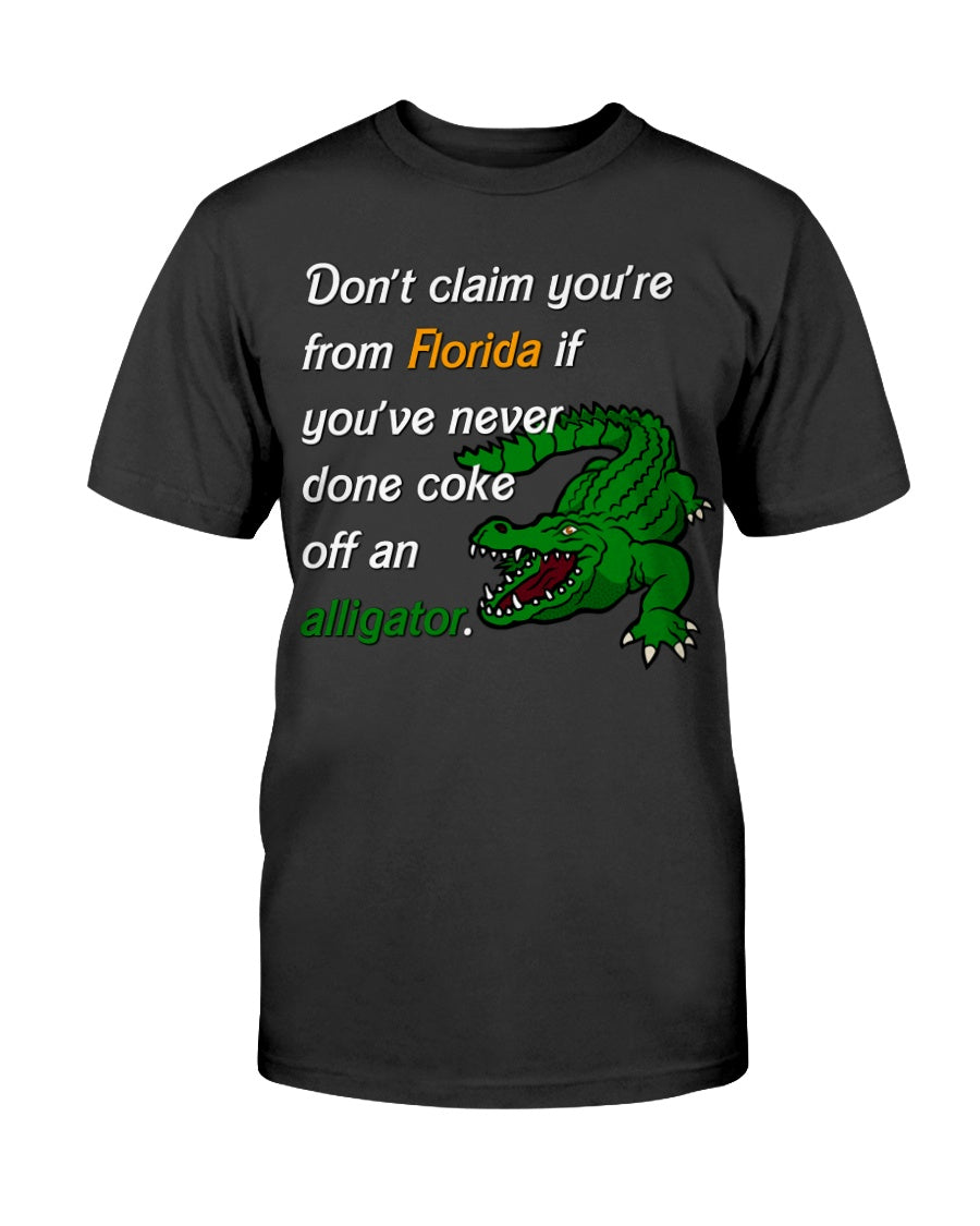 Don’T Claim You’Re From Florida If You’Ve Never Done Coke Off An Alligator Classic Cotton Shirts M/F Cuts